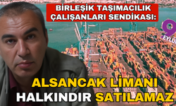 Birleşik Taşımacılık Çalışanları Sendikası; Alsancak Limanı halkındır, satılamaz