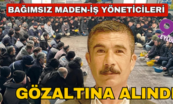 Bağımsız Maden-İş yöneticileri gözaltına alındı