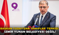 Başkan Tugay’dan ‘vakıflar’ tepkisi: İzmir Yunan belediyesi değil!