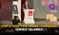 CHP’li Güç’ten ‘irade’ vurgusu: İzmir’e işlemez!