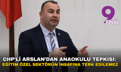 CHP’li Arslan’dan anaokulu tepkisi: Eğitim özel sektörün insafına terk edilemez