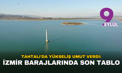 İzmir’in su umudu yeniden yükseldi: Tahtalı ne kadar doldu?