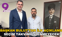 Başkan Bulut’tan ilk açıklama: Seçim takvimi işlenmeyecek!