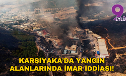 Karşıyaka’da yangın alanlarına imar iddiası!
