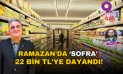 Ramazan’da ‘sofra’  22 bin TL’ye dayandı!