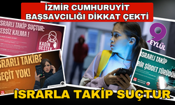 İzmir Cumhuriyet Başsavcılığı ısrarlı takip suçuna dikkat çekti
