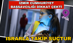 İzmir Cumhuriyet Başsavcılığı ısrarlı takip suçuna dikkat çekti