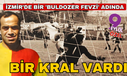 İzmir'de bir 'Buldozer Fevzi' adında bir kral vardı