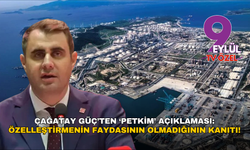 Çağatay Güç’ten ‘Petkim’ açıklaması: Özelleştirmenin faydasının olmadığının kanıtı!