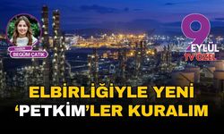 Elbirliğiyle yeni ‘Petkim’ler kuralım