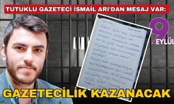 Tutuklu gazeteci İsmail Arı'dan mesaj var: Gazetecilik kazanacak