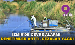 İzmir’de çevre alarmı: Denetimler arttı, cezalar yağdı