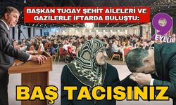Başkan Tugay şehit aileleri ve gazilerle Balçova’da iftarda buluştu: Sizler bu milletin baş tacısınız