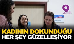 "Kadının dokunduğu her şey güzelleşiyor"