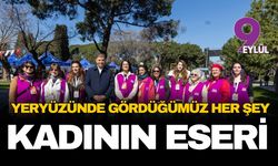 "Yeryüzünde gördüğümüz her şey kadının eseridir"