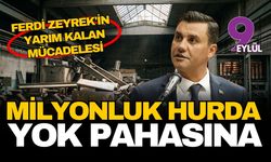 Ferdi Zeyrek'in yarım kalan mücadelesi: Milyonluk kamu hurdası yok pahasına satılmış