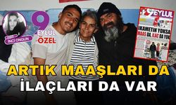 Cahan ailesinin artık maaşları da ilaçları da var