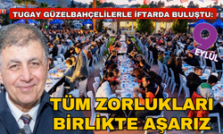 Başkan Tugay Güzelbahçelilerle iftarda buluştu “Zorlukları birlikte aşarız”