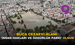 Buca cezaevi alanı 'insan hakları ve özgürlük parkı' olsun