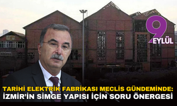 Tarihi Elektrik Fabrikası Meclis gündeminde: İzmir’in simge yapısı için soru önergesi