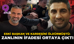 Eski futbol kulübü başkanı ile kardeşini öldürmüştü: Zanlının ifadesi ortaya çıktı