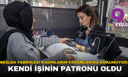Meslek Fabrikası kadınların yaşamlarına dokunmaya devam ediyor: Kendi işinin patronu oldu