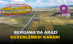 Bergama’da arazi düzenlemesi kararı yürürlüğe girdi: 5 mahallede toplulaştırma başlıyor