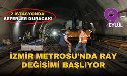 İzmir Metrosu’nda ray değişimi başlıyor: 2 istasyonda seferler duracak