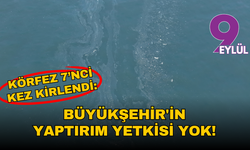 Körfez 7’nci kez kirlendi: Büyükşehir'in yaptırım yetkisi yok!