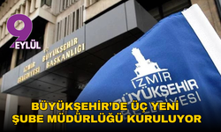 İzmir Büyükşehir’de yeni yapılanma: Üç yeni şube müdürlüğü kuruluyor