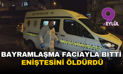 Bayramlaşma faciayla bitti: Eniştesini öldürdü
