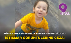 Minik Eymen davasında yeni karar belli oldu: İstismar görüntülerine ceza geldi!