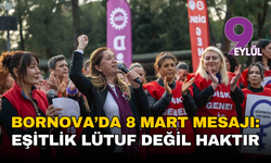 Bornova’da 8 Mart mesajı: Eşitlik lütuf değil haktır
