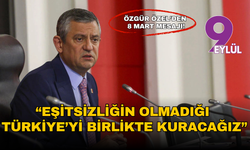 Özgür Özel’den 8 Mart mesajı: Eşitsizliğin olmadığı Türkiye’yi birlikte kuracağız