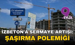 İZBETON’a sermaye artışı: Şaşırma polemiği