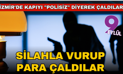 İzmir'de kapıyı "polisiz" diyerek çaldılar, silahla vurup 550 bin TL para aldılar
