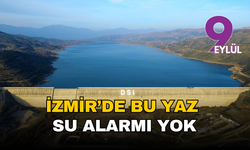 İzmir’de bu yaz su alarmı yok: Yağışlar barajları ve yer altı sularını doldurdu