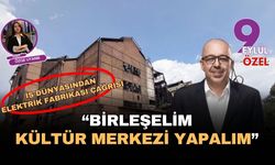 İş dünyasından Elektrik Fabrikası çıkışı: Birleşelim Kültür Merkezi yapalım