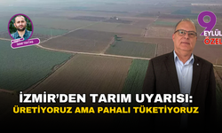 İzmir’den tarım uyarısı: Üretiyoruz ama pahalı tüketiyoruz