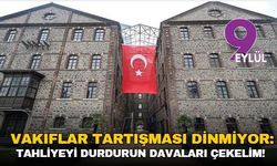 Vakıflar tartışması dinmiyor: Tahliyeyi durdurun davaları çekelim!