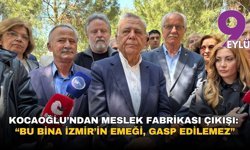 Aziz Kocaoğlu’ndan Meslek Fabrikası çıkışı: “Bu bina İzmir’in emeği, gasp edilemez”