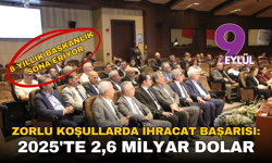 Zorlu koşullarda ihracat başarısı: 2025'te 2,6 milyar dolar