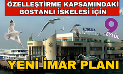 Özelleştirme kapsamındaki Bostanlı İskelesi için yeni imar planı!