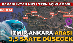 Bakanlıktan İzmir-Ankara arası hızlı tren açıklaması; 14 saatlik yol 3,5 saate düşecek: