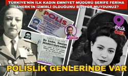 Türkiye'nin ilk kadın Emniyet Müdürü Şerife Feriha Sanerk'in İzmirli olduğunu biliyor muydunuz?