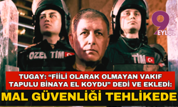 Tugay: Olmayan vakıf tapulu binamıza el koydu