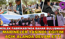 Meslek Fabrikası’nda Bahar Buluşması! Makineler taşındı, eğitim açık alanda devam etti