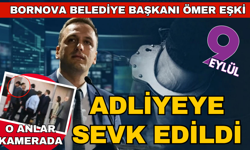 Bornova Belediye Başkanı Eşki adliyeye sevk edildi!