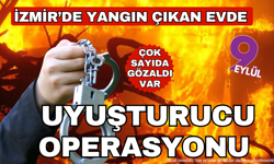 İzmir'de yangın çıkan evde uyuşturucu madde ele geçirildi: 10 kişi gözaltına alındı