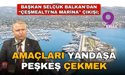 Başkan Balkan'dan "Çeşmealtı’na Marina” çıkışı; Amaçları yandaşa peşkeş çekmek